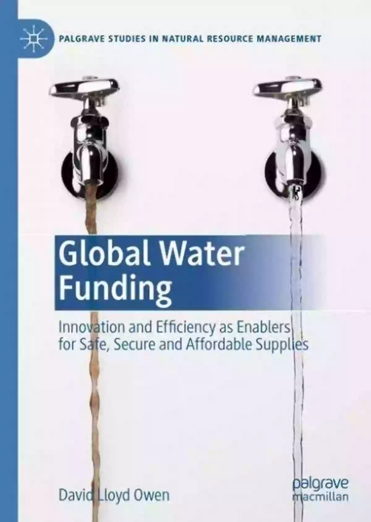 Innovation And Efficiency For Safe Secure And Affordable Supplies Global Water Funding: Innovation And Efficiency As Enablers For Safe Secure And Affordable Supplies (Palgrave Studies In Natural Resource Management)