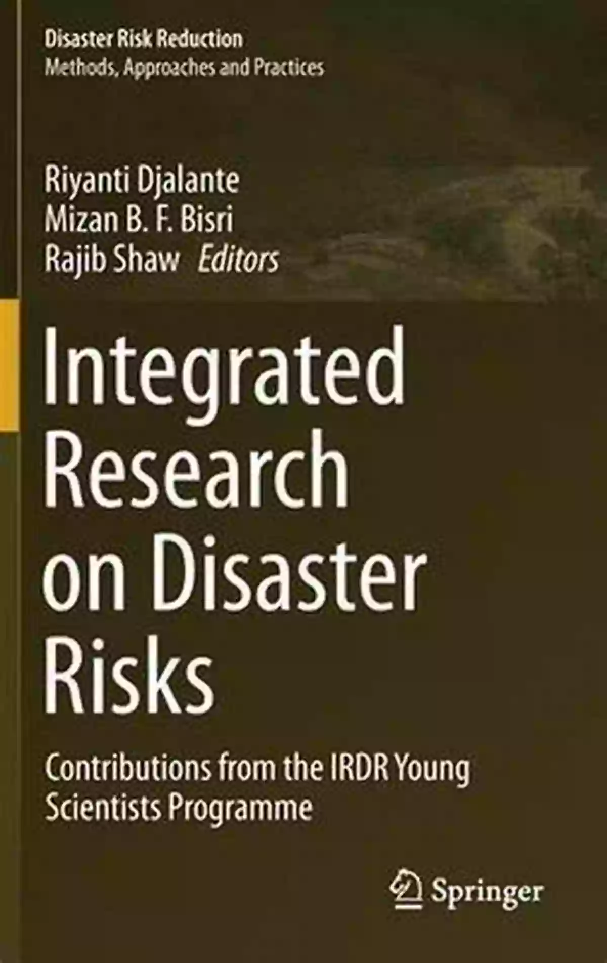 Integrated Research On Disaster Risks: A New Approach To Disaster Management Integrated Research On Disaster Risks: Contributions From The IRDR Young Scientists Programme (Disaster Risk Reduction)