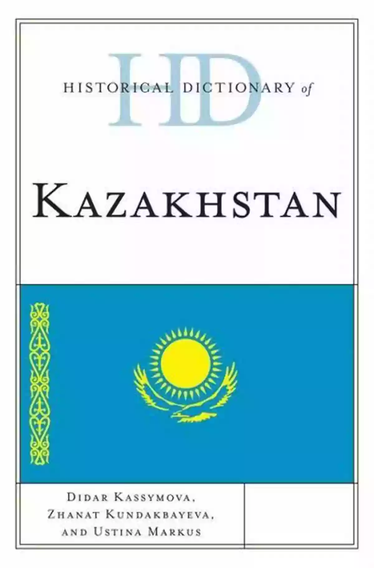 Kazakhstan Cultural Heritage Historical Dictionary Of Kazakhstan (Historical Dictionaries Of Asia Oceania And The Middle East)