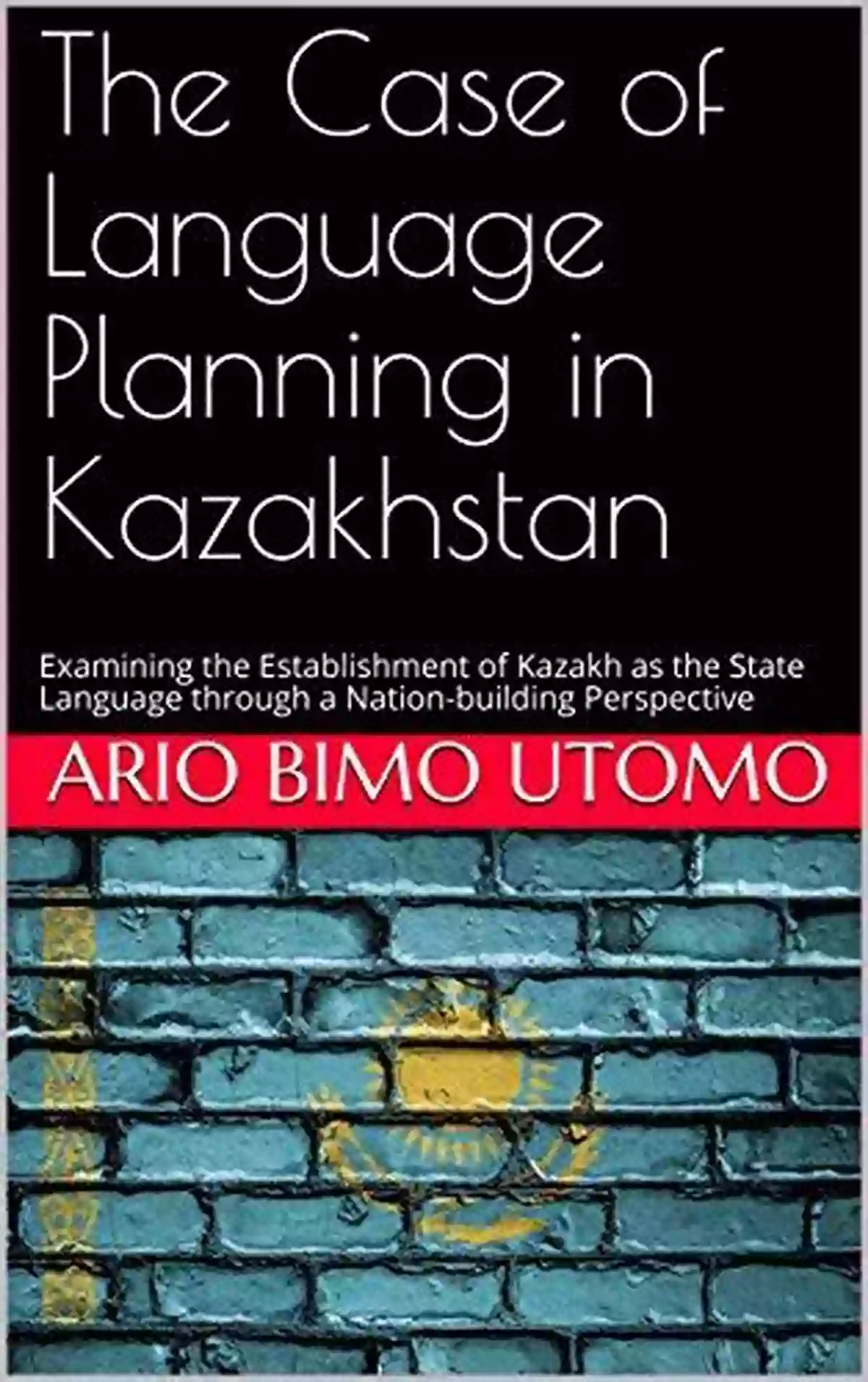 Kazakhstan Language Planning The Case Of Language Planning In Kazakhstan: Examining The Establishment Of Kazakh As The State Language Through A Nation Building Perspective