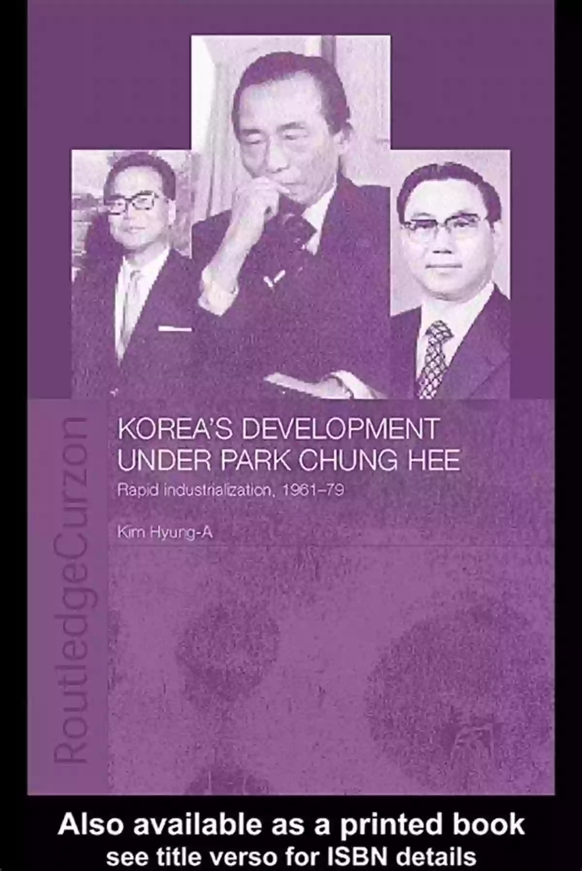 Korea's Remarkable Development Under Park Chung Hee Korea S Development Under Park Chung Hee (Routledge/Asian Studies Association Of Australia (ASAA) East Asian Series)