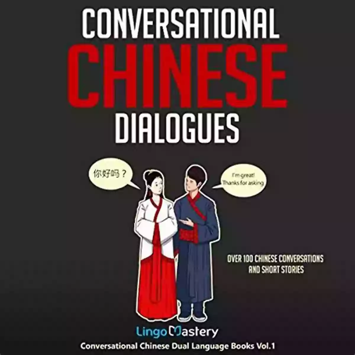 Learn Chinese Easily With These Conversations And Short Stories Conversational Chinese Dialogues: Over 100 Chinese Conversations And Short Stories (Conversational Chinese Dual Language 1)