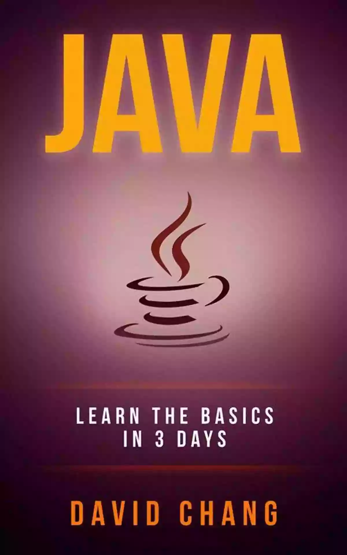 Learn Java In Days David Chang Programming Java: Learn Java In 3 Days (David Chang Programming)