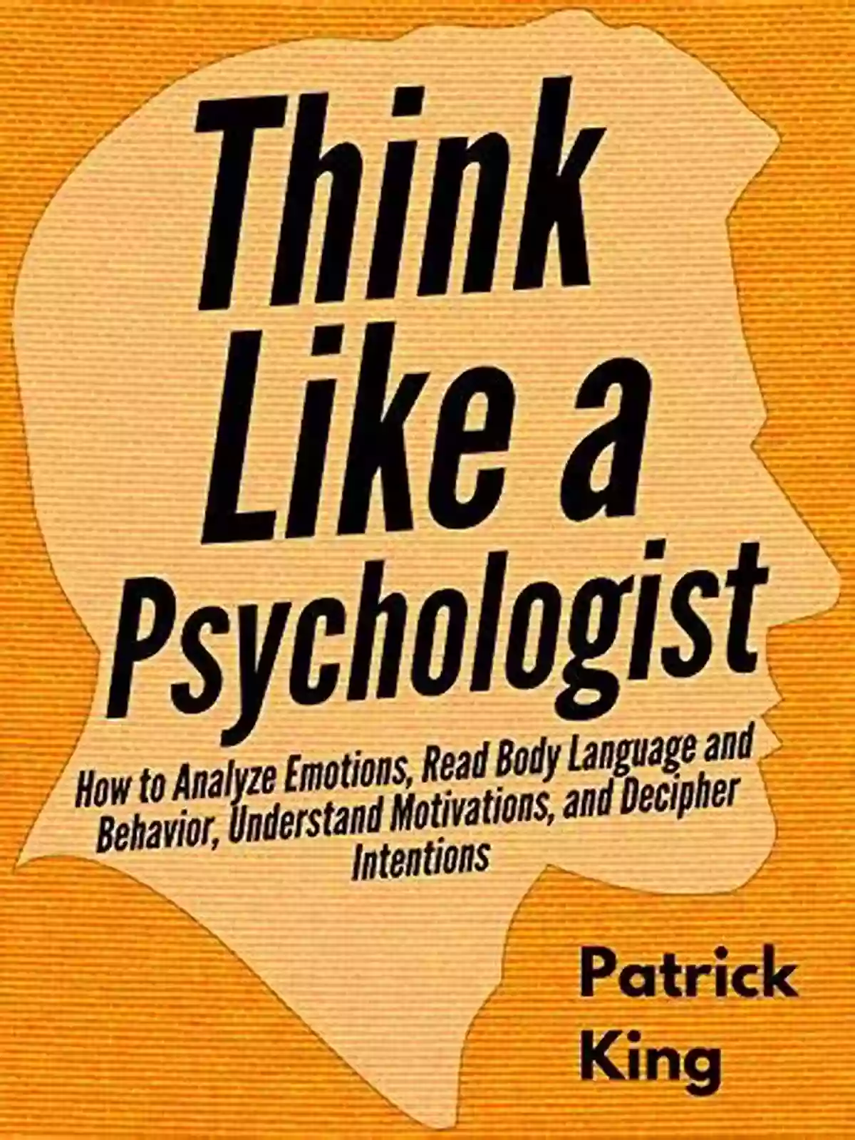 Learn How To Really Understand People: Analyze Their Behavior, Motivations, And Emotions To Improve Relationships And Communication. How To Analyze People: Learn How To Read People By Analyzing Body Language Behavioral Psychology And Emotional Intelligence