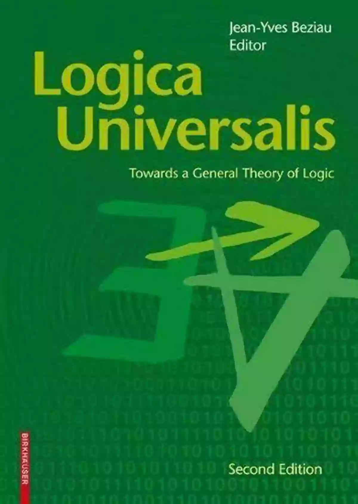 Logica Universalis Towards General Theory Of Logic Logica Universalis: Towards A General Theory Of Logic