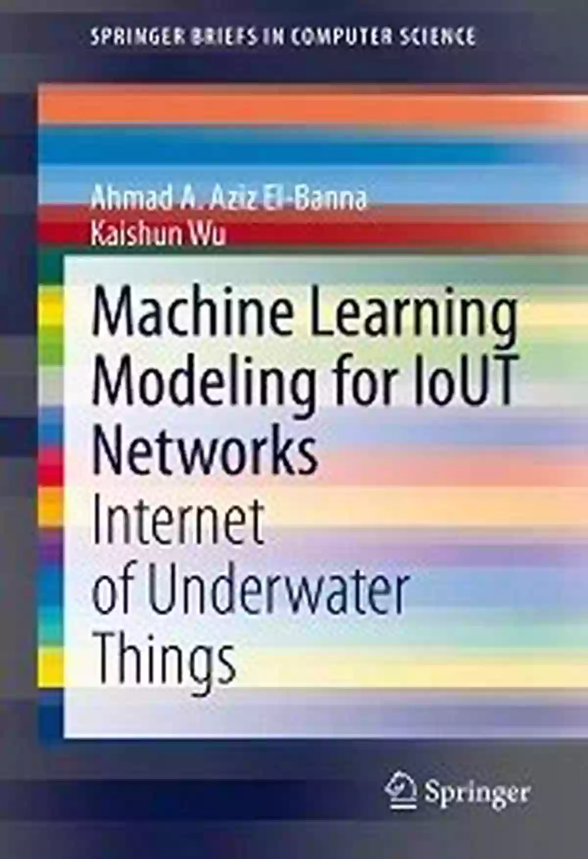 Machine Learning Modeling For Iout Networks Machine Learning Modeling For IoUT Networks: Internet Of Underwater Things (SpringerBriefs In Computer Science)