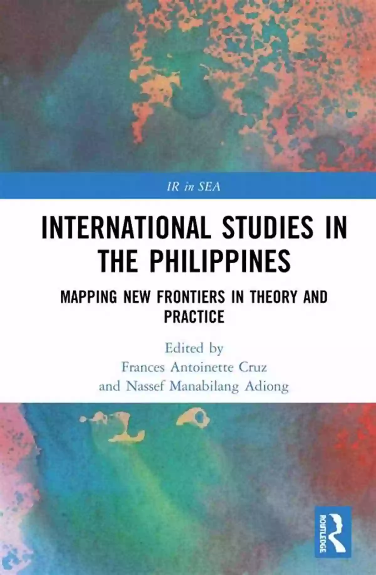 Mapping New Frontiers In Theory And Practice International Relations International Studies In The Philippines: Mapping New Frontiers In Theory And Practice (International Relations In Southeast Asia)