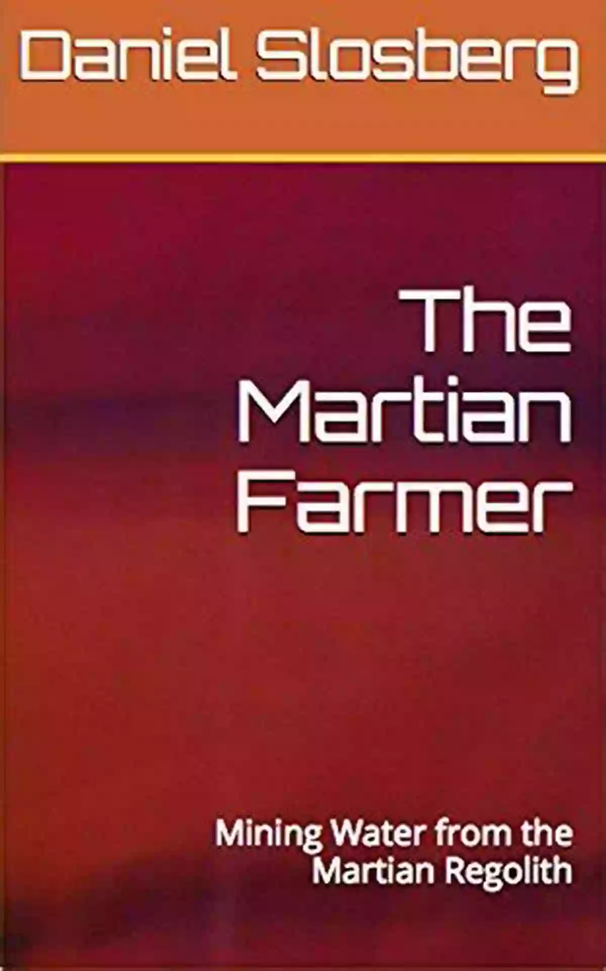 Mining Water From Martian Regolith The Martian Farmer: Mining Water From The Martian Regolith (On To Mars: Colonizing A New World 35)