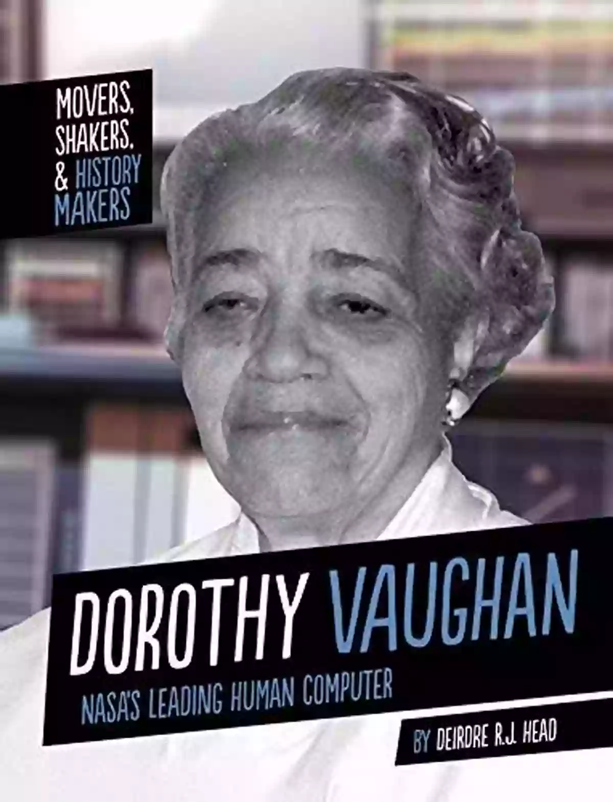 NASA Leading Human Computer Movers, Shakers, And History Makers Dorothy Vaughan: Nasa S Leading Human Computer (Movers Shakers And History Makers)