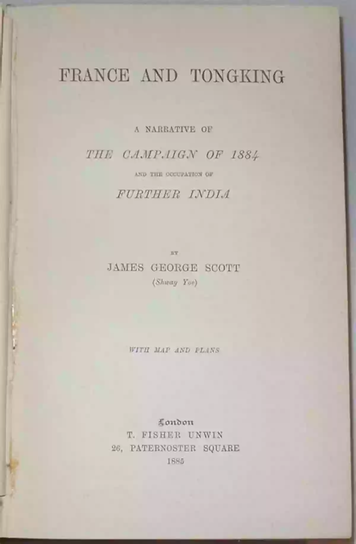 Narrative Of The Campaign Of 1884 And The Occupation Of Further India FRANCE AND TONGKING: A NARRATIVE OF THE CAMPAIGN OF 1884 AND THE OCCUPATION OF FURTHER INDIA