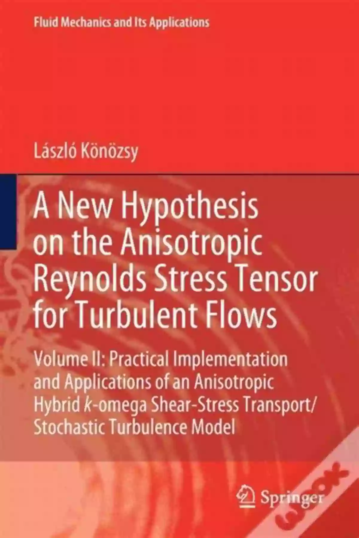 New Hypothesis On The Anisotropic Reynolds Stress Tensor For Turbulent Flows A New Hypothesis On The Anisotropic Reynolds Stress Tensor For Turbulent Flows: Volume II: Practical Implementation And Applications Of An Anisotropic Mechanics And Its Applications 125)