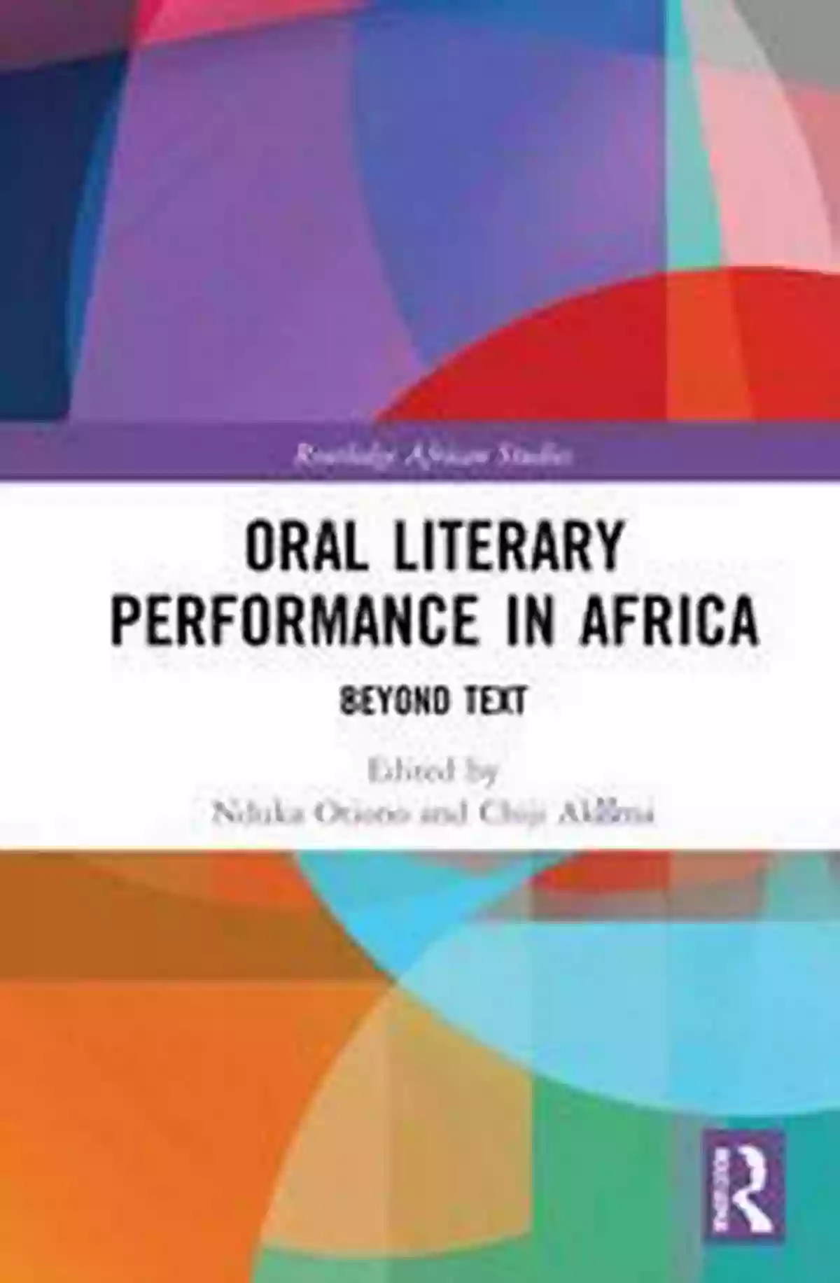 Oral Literary Performance In Africa: A Window Into The Rich Cultural Heritage Oral Literary Performance In Africa: Beyond Text (Routledge African Studies)