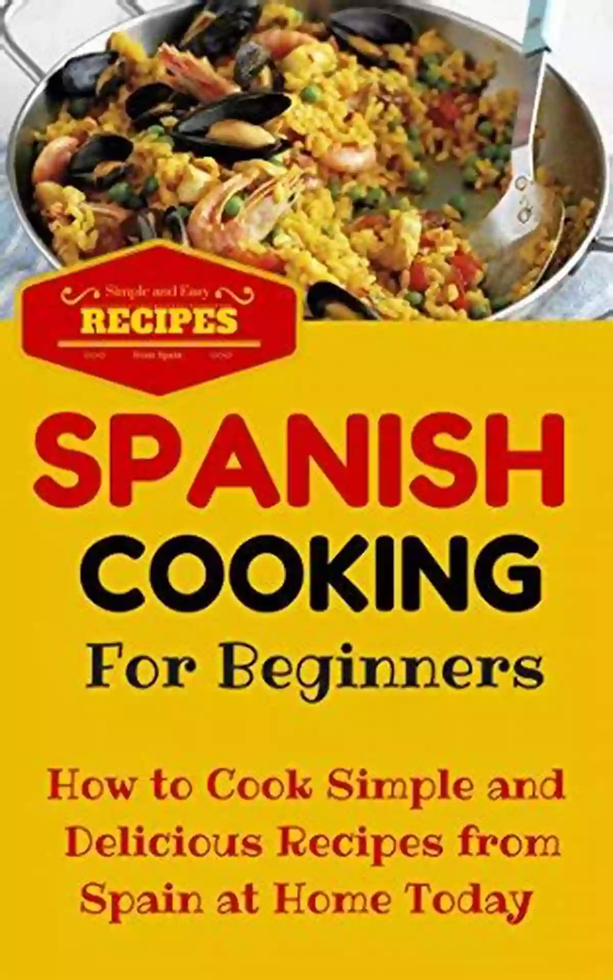 Paella Spanish Cooking: Spanish Food Recipes For Beginners Mediterranean Food For Starters (Spanish Cooking Recipes For Dummies Spanish Food For Beginners 1)