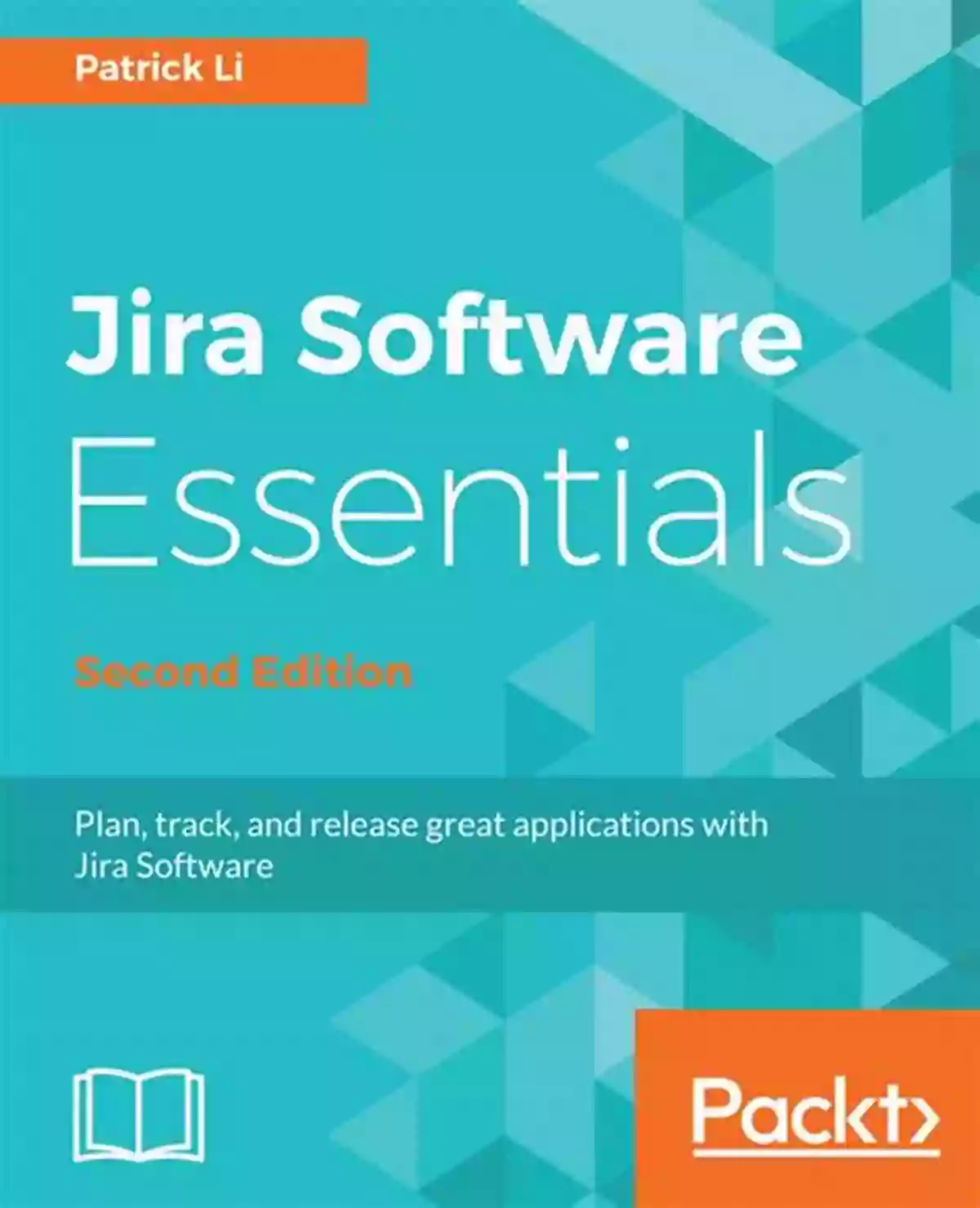 Plan Track And Release Great Applications With Jira Software 2nd Edition Book Cover Jira Software Essentials: Plan Track And Release Great Applications With Jira Software 2nd Edition