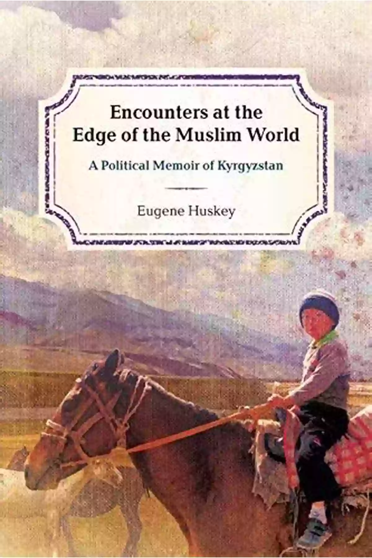 Political Memoir Of Kyrgyzstan Cover Encounters At The Edge Of The Muslim World: A Political Memoir Of Kyrgyzstan