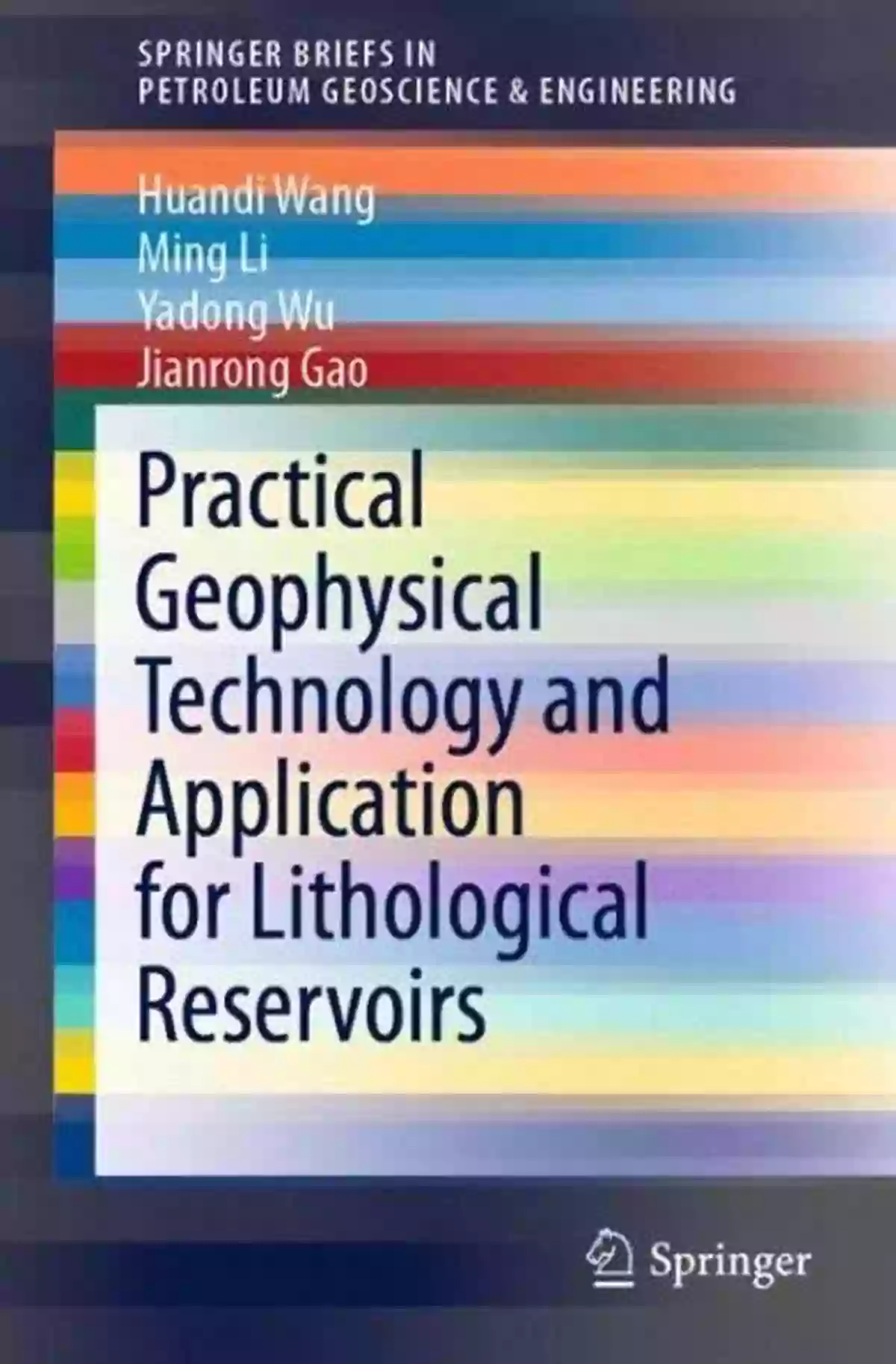 Practical Geophysical Technology For Lithological Reservoirs Practical Geophysical Technology And Application For Lithological Reservoirs (SpringerBriefs In Petroleum Geoscience Engineering)