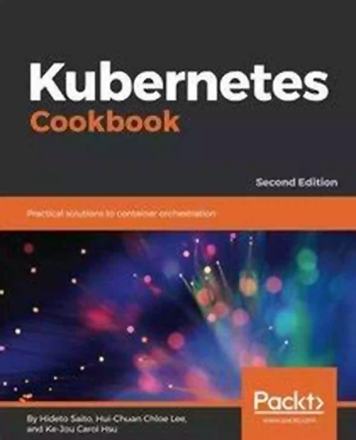 Practical Solutions To Container Orchestration 2nd Edition Book Cover Kubernetes Cookbook: Practical Solutions To Container Orchestration 2nd Edition