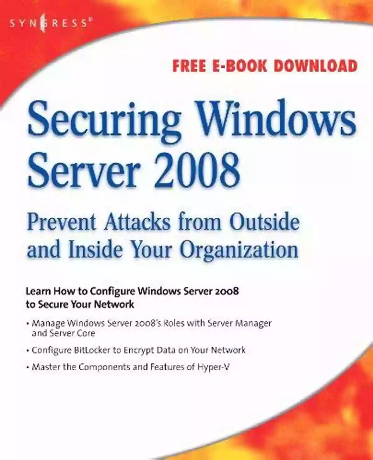 Prevent Attacks From Outside And Inside Your Organization Securing Windows Server 2008: Prevent Attacks From Outside And Inside Your Organization