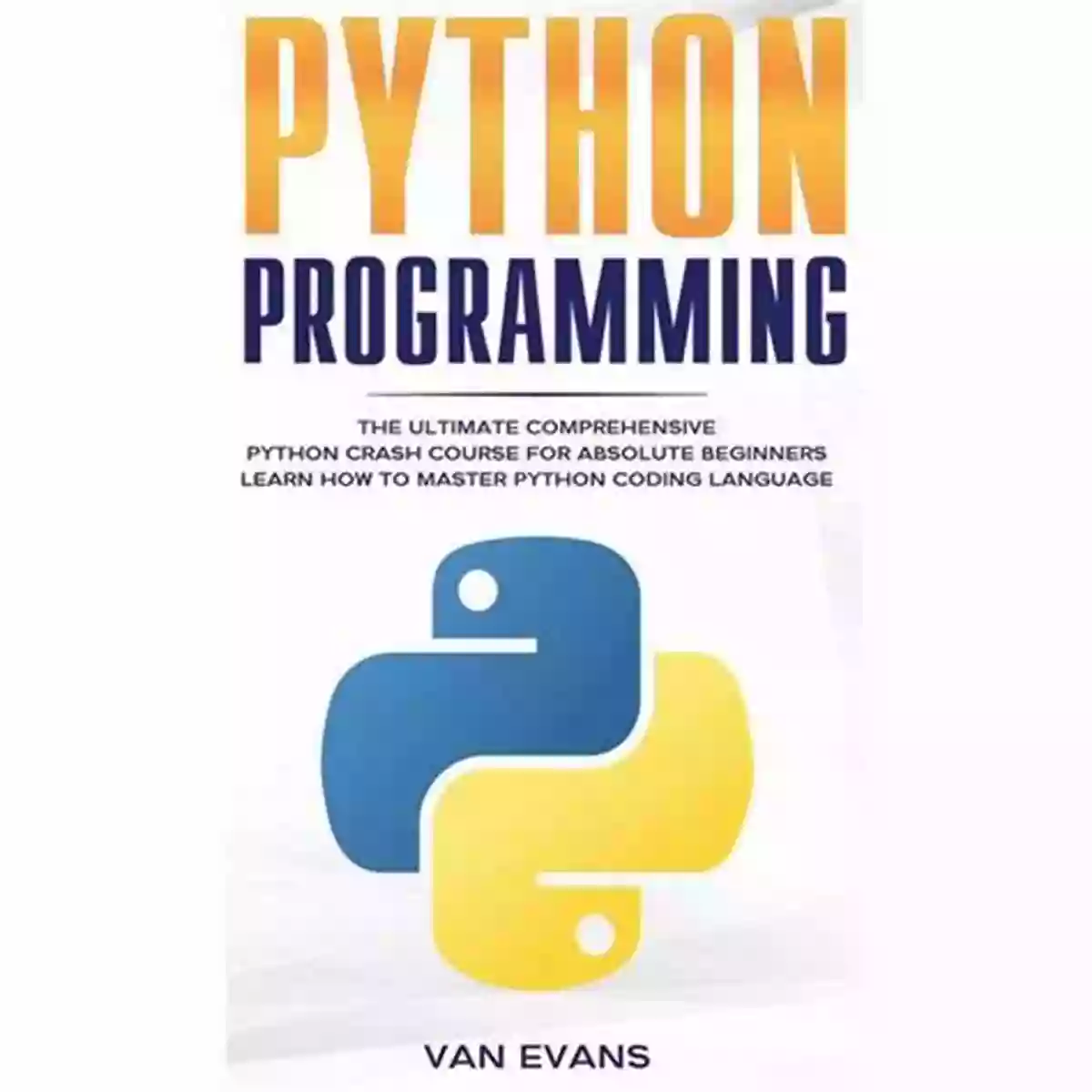 Python Programming Language A Comprehensive Guide For Absolute Beginners Python 3 For Absolute Beginners (Expert S Voice In Open Source)