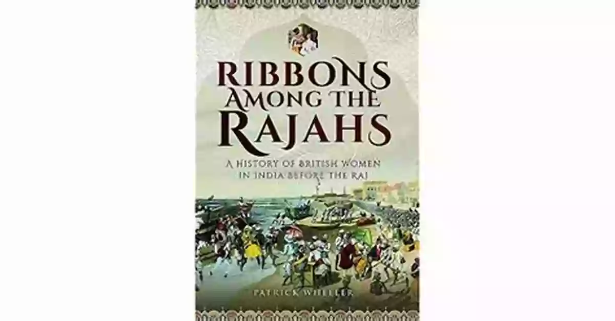 Ribbons Among The Rajahs Southeast Asian Royalty Ribbons Among The Rajahs: A History Of British Women In India Before The Raj