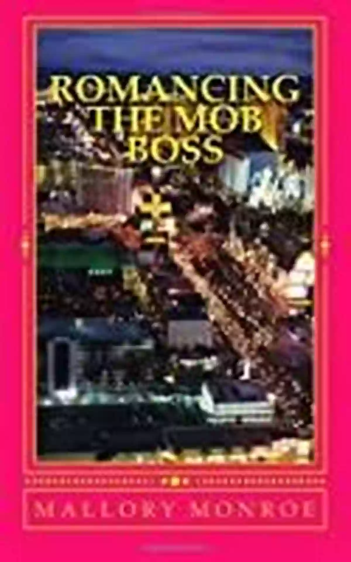 Romancing The Mob Boss: A Tale Of Passion, Thrill, And Danger ROMANCING THE MOB BOSS (The Mob Boss 1)