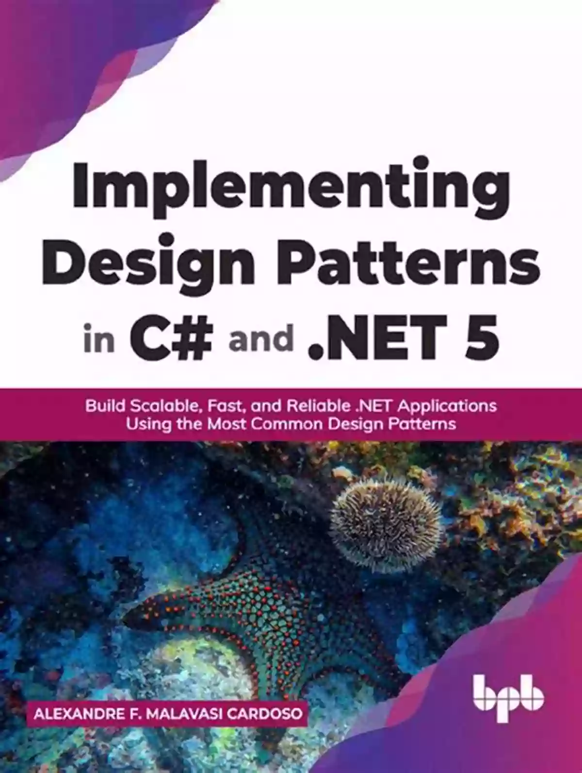 Scalable Fast And Reliable Net Applications Implementing Design Patterns In C# And NET 5: Build Scalable Fast And Reliable NET Applications Using The Most Common Design Patterns (English Edition)