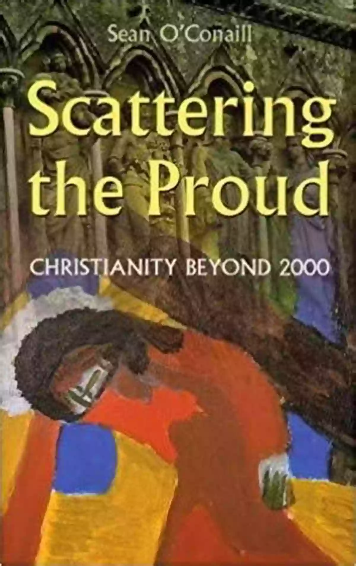 Scattering The Proud Christianity Beyond 2000 Scattering The Proud: Christianity Beyond 2000