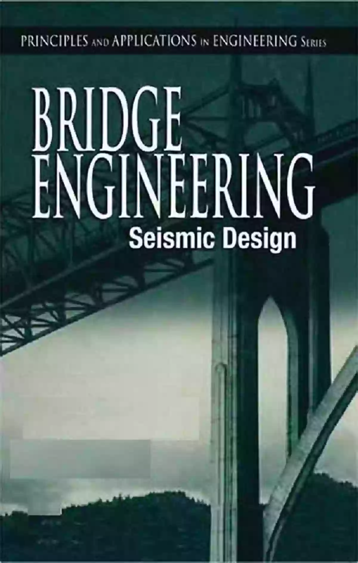 Seismic Design Principles And Applications In Engineering Bridge Engineering: Seismic Design (Principles And Applications In Engineering)