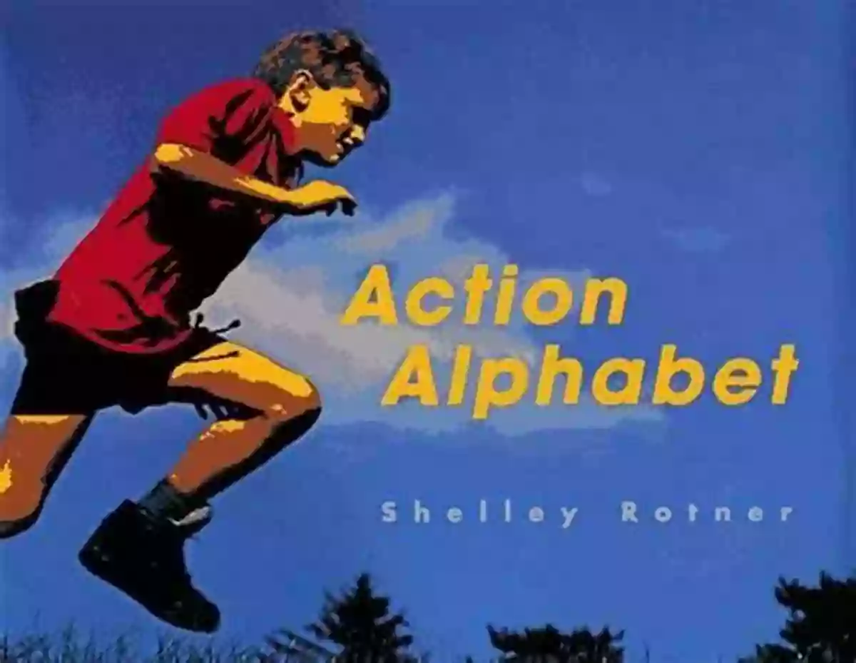 Shelley Rotner's Action Alphabet: A Visually Dynamic Approach To Teaching Language Action Alphabet Shelley Rotner