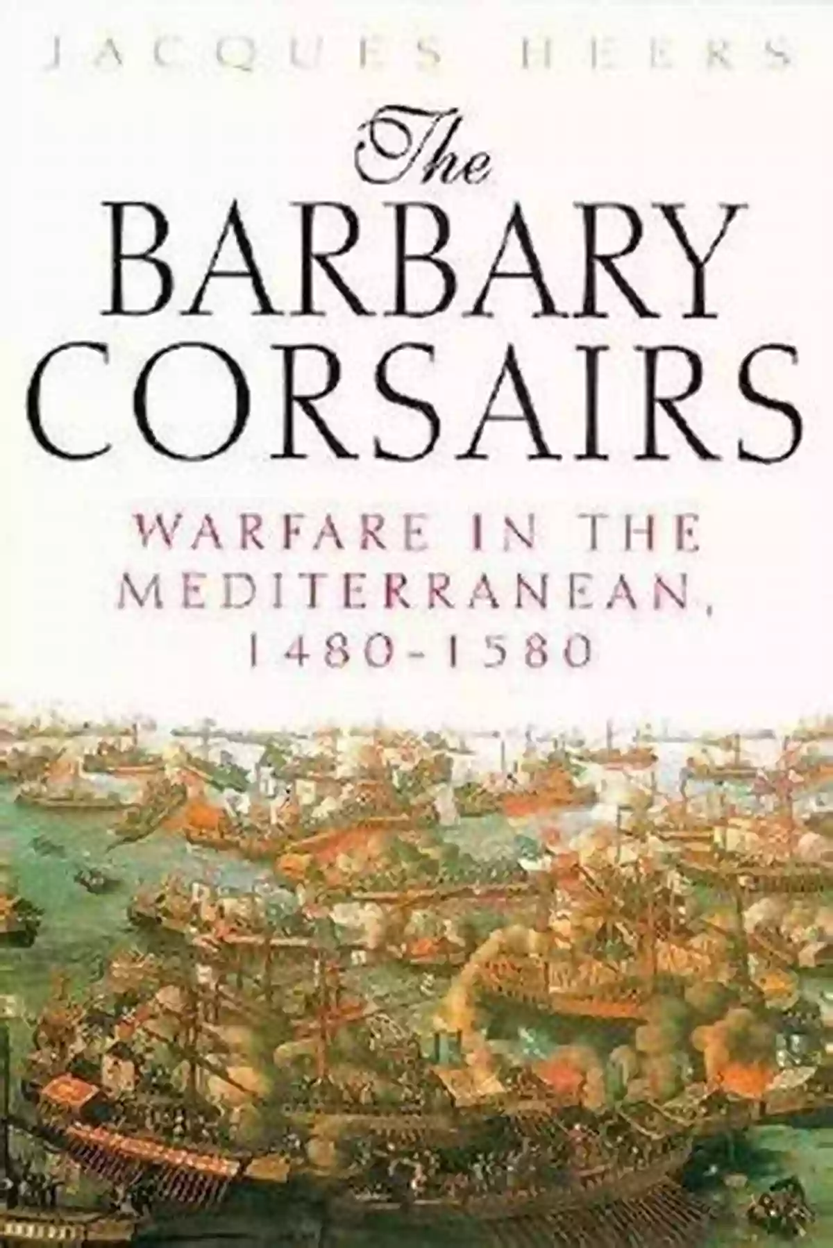 The Barbary Corsairs And The Mediterranean Menace Piracy On The High Seas (World History Series)