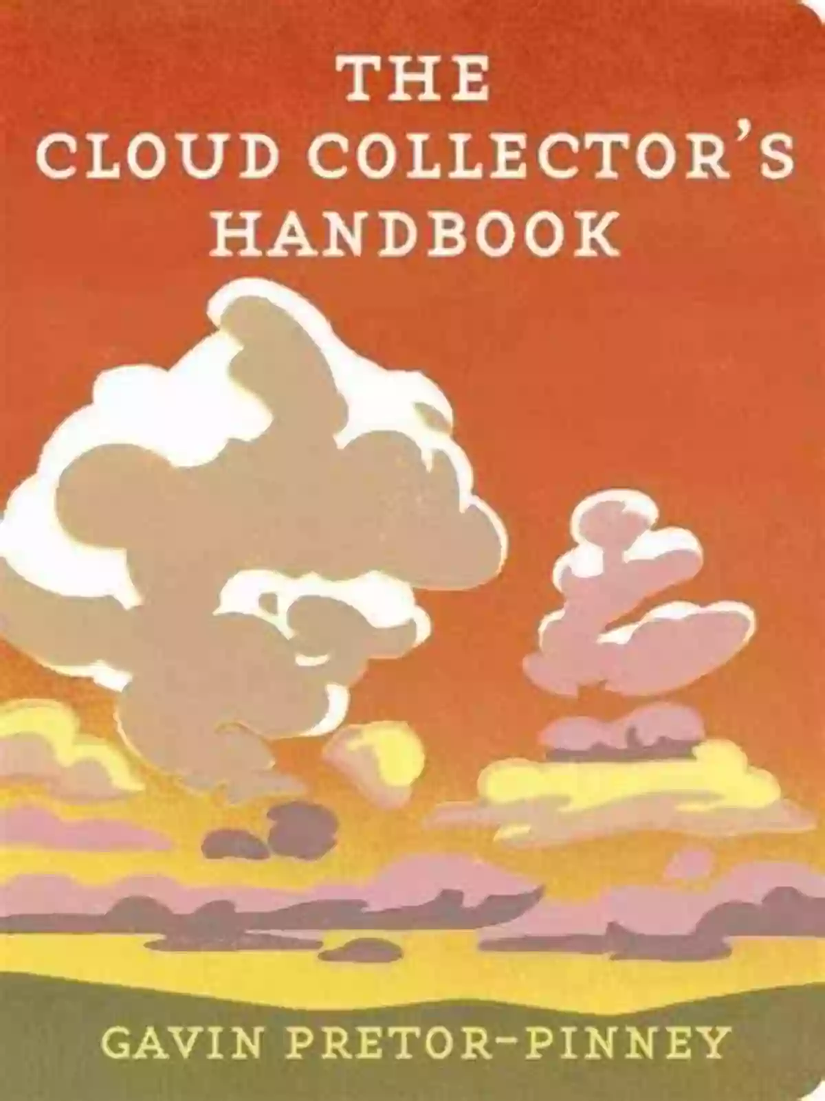 The Cloud Collector Handbook Gavin Pretor Pinney A Comprehensive Guide To Appreciating And Identifying Cloud Formations The Cloud Collector S Handbook Gavin Pretor Pinney