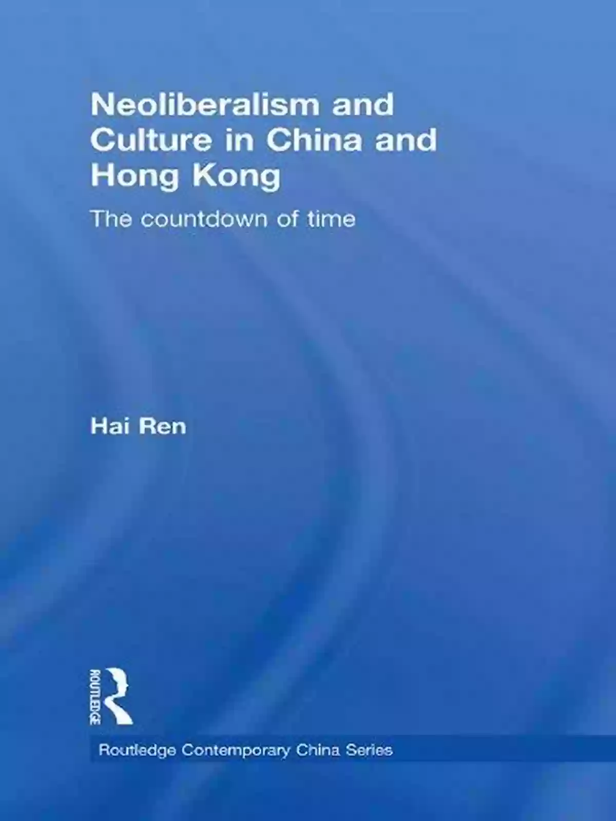 The Countdown Of Time Routledge Contemporary China Series Cover Image Neoliberalism And Culture In China And Hong Kong: The Countdown Of Time (Routledge Contemporary China Series)