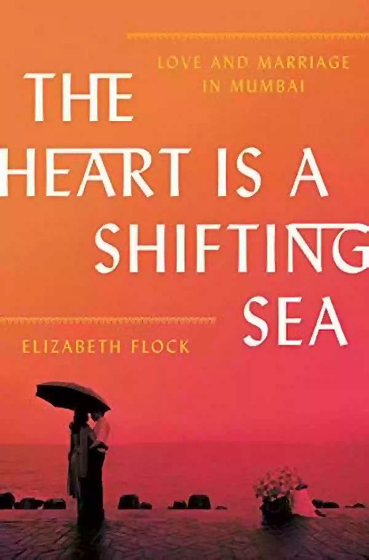 The Heart Is Shifting Sea The Heart Is A Shifting Sea: Love And Marriage In Mumbai