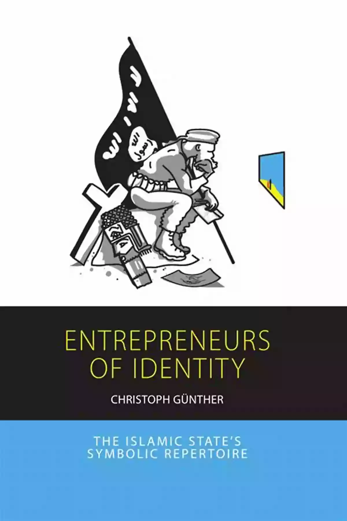 The Islamic State Symbolic Repertoire Integration And Conflict Studies 25 Entrepreneurs Of Identity: The Islamic State S Symbolic Repertoire (Integration And Conflict Studies 25)