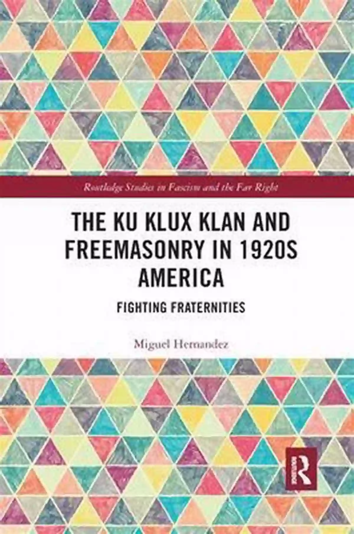 The Ku Klux Klan And Freemasonry In 1920s America The Ku Klux Klan And Freemasonry In 1920s America: Fighting Fraternities (Routledge Studies In Fascism And The Far Right)