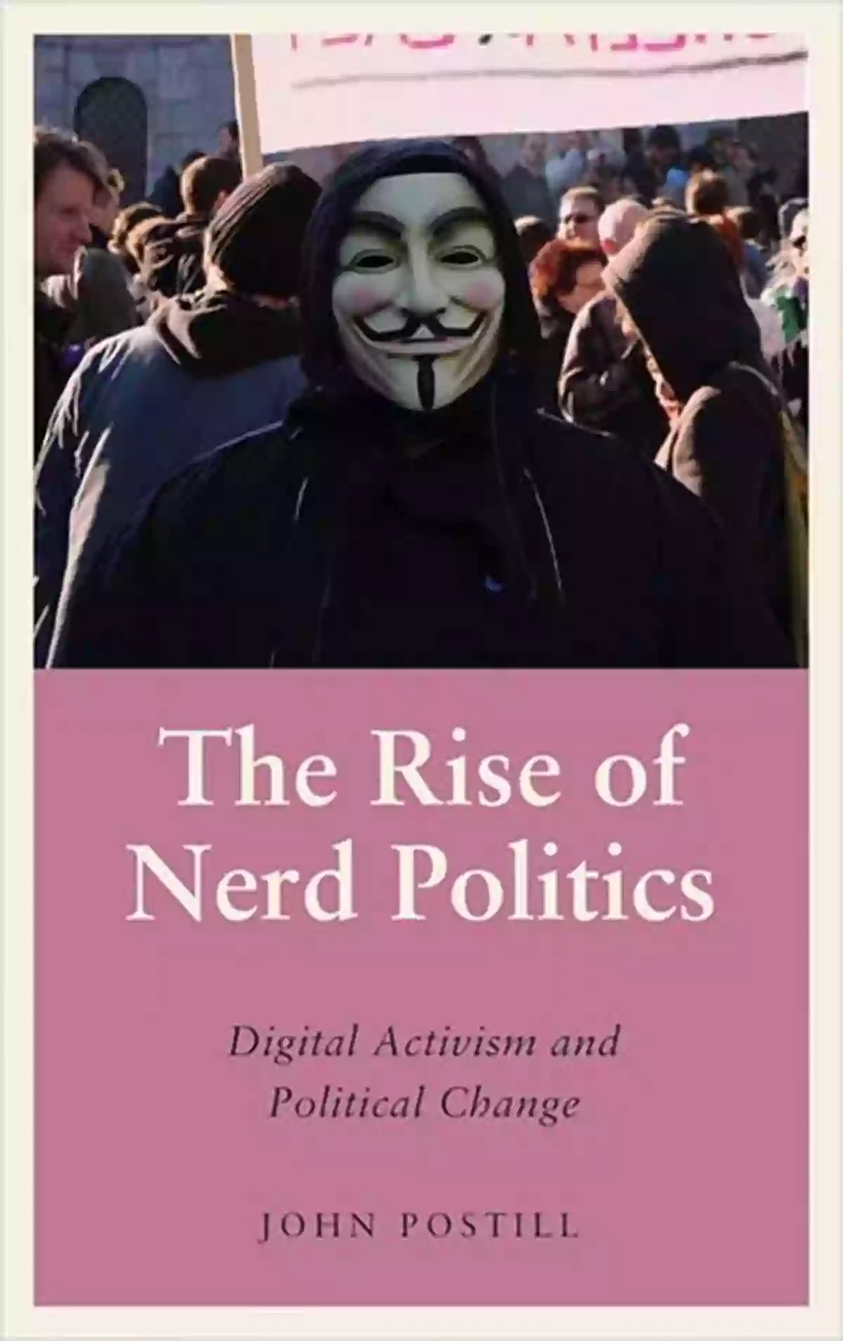 The Rise Of Nerd Politics Transforming Ideas Into Reality The Rise Of Nerd Politics: Digital Activism And Political Change (Anthropology Culture And Society)