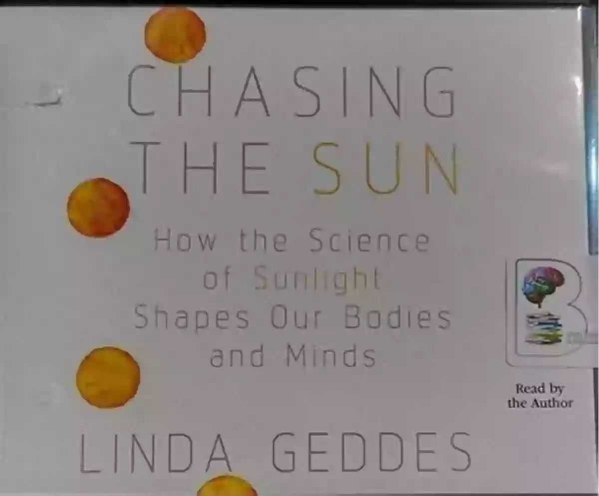 The Science Of Sunlight Shapes Our Bodies And Minds Chasing The Sun: How The Science Of Sunlight Shapes Our Bodies And Minds