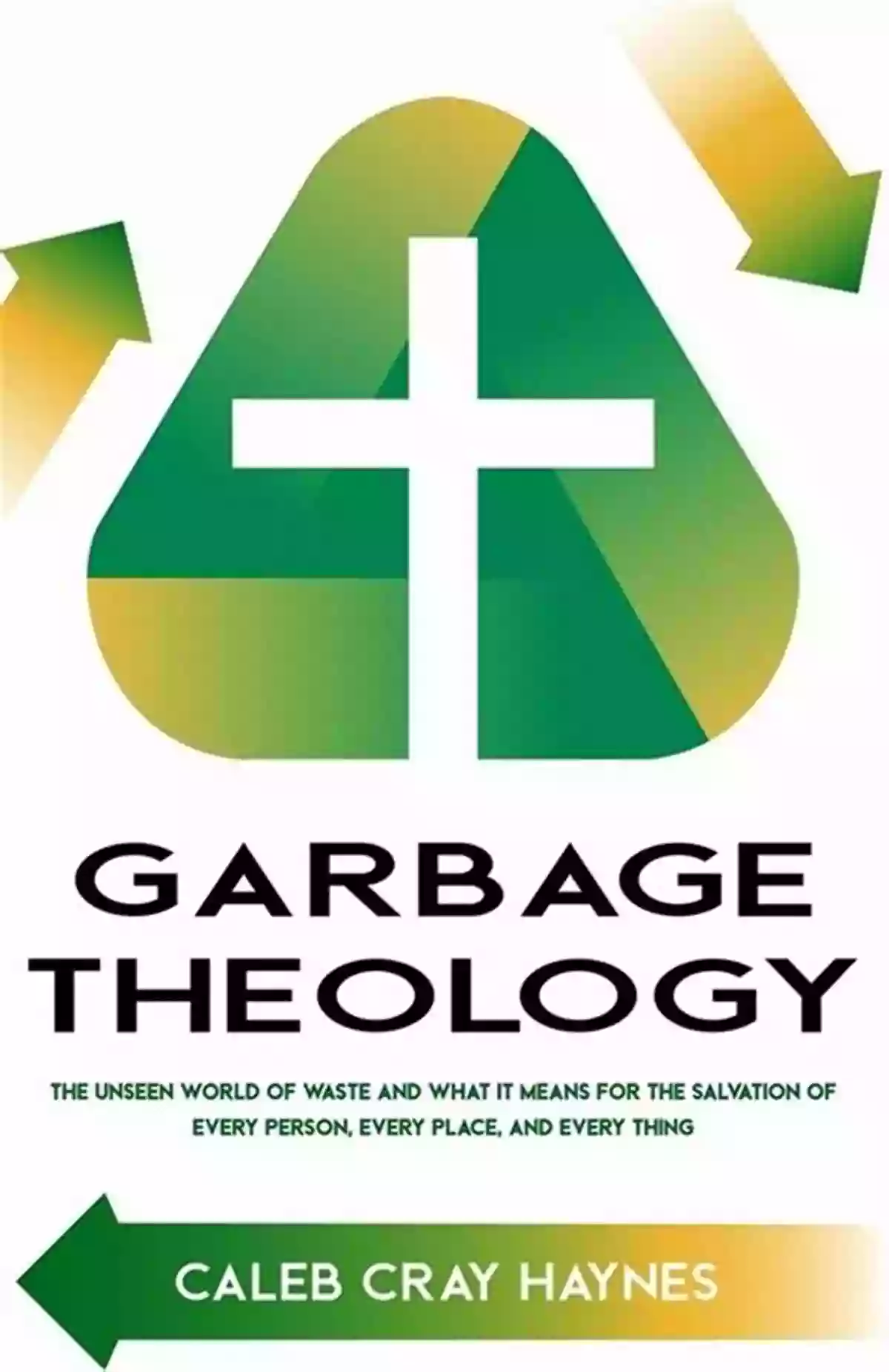 The Unseen World Of Waste: A Pile Of Trash As Tall As Skyscrapers Garbage Theology: The Unseen World Of Waste And What It Means For The Salvation Of Every Person Every Place And Every Thing