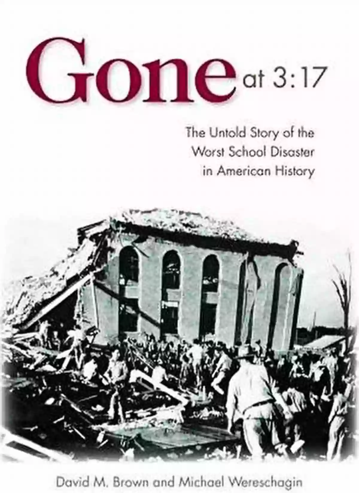 The Untold Story Of The Worst School Disaster In American History Gone At 3:17: The Untold Story Of The Worst School Disaster In American History