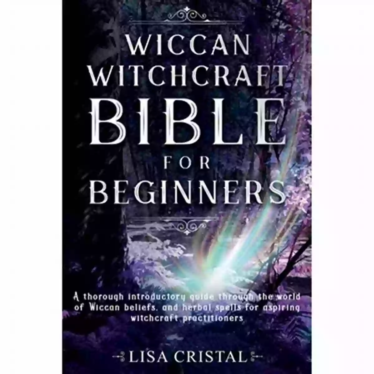 The Wiccan Witchcraft Bible For Beginners Wiccan Witchcraft Bible For Beginners: A Thorough Introductory Guide Through The World Of Wiccan Beliefs And Herbal Spells For Aspiring Witchcraft Practitioners