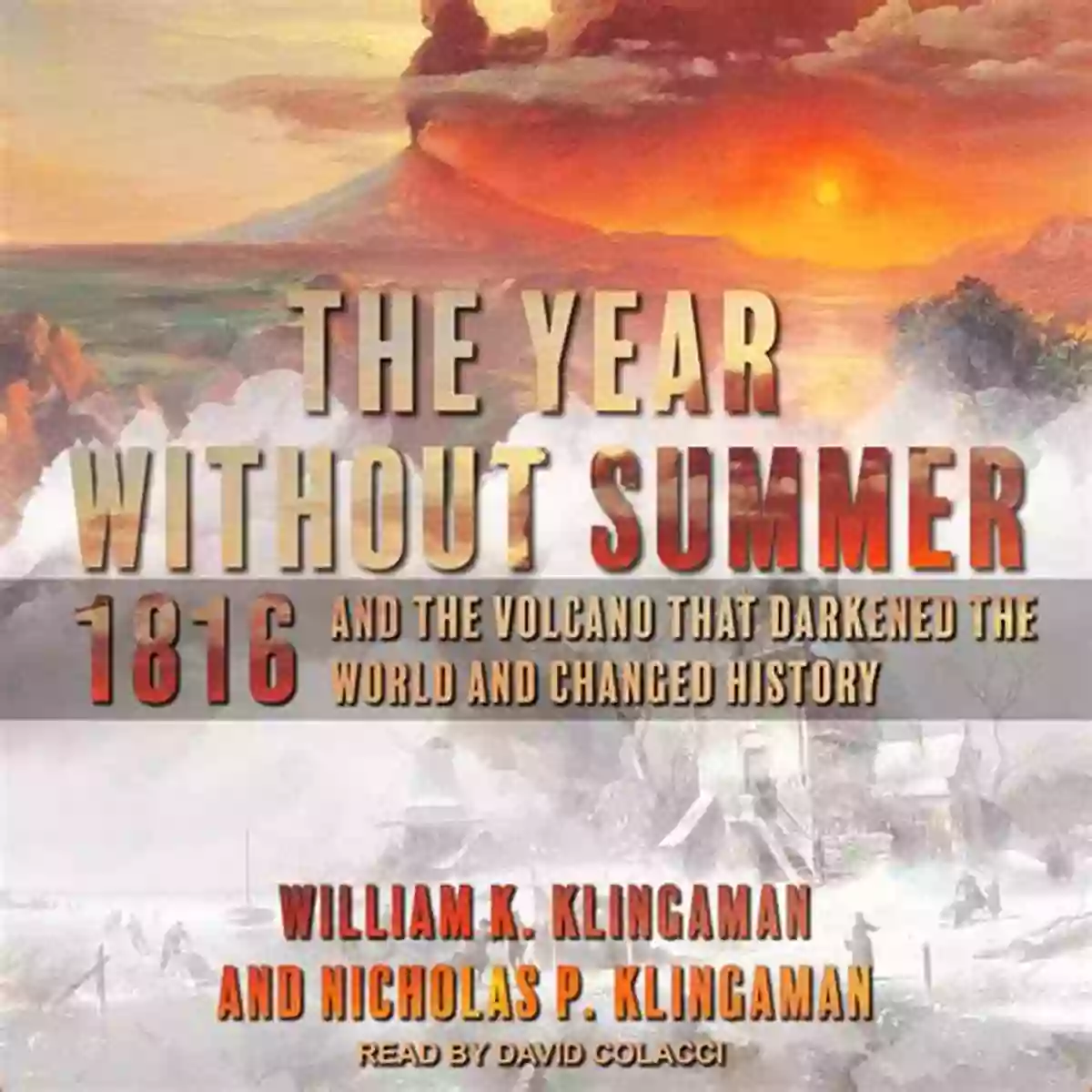 The Year Without Summer: Crops Failure, Famine, And Global Chaos The Year Without Summer: 1816 And The Volcano That Darkened The World And Changed History