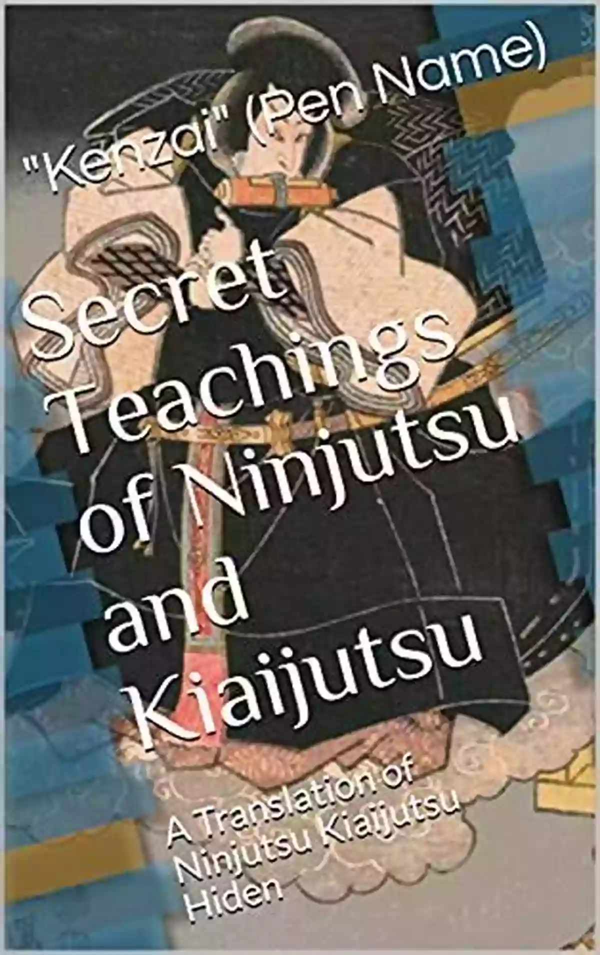 Translation Of Ninjutsu Kiaijutsu Hiden Secret Teachings Of Ninjutsu And Kiaijutsu: A Translation Of Ninjutsu Kiaijutsu Hiden