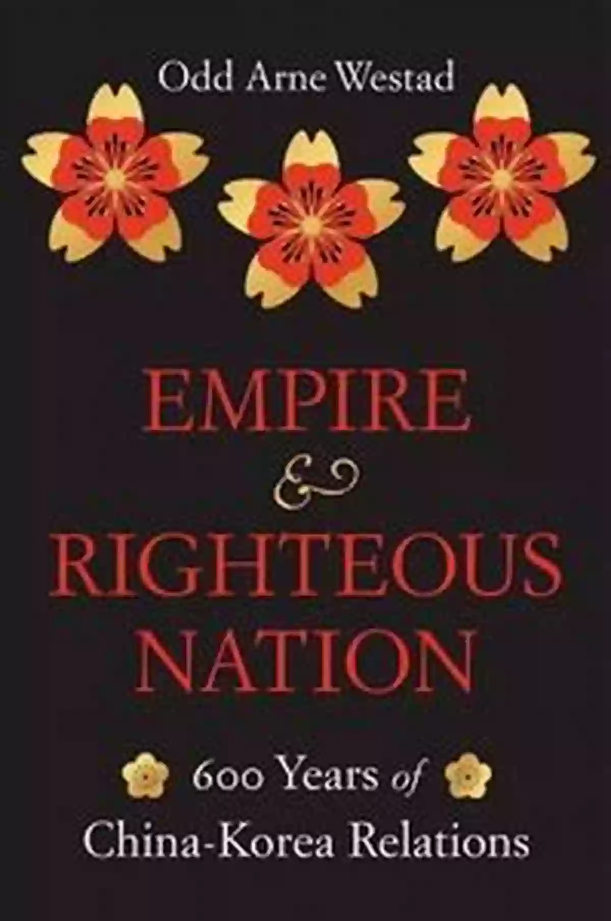 Understanding The Relationship Between An Empire And A Righteous Nation Empire And Righteous Nation: 600 Years Of China Korea Relations (The Edwin O Reischauer Lectures 14)