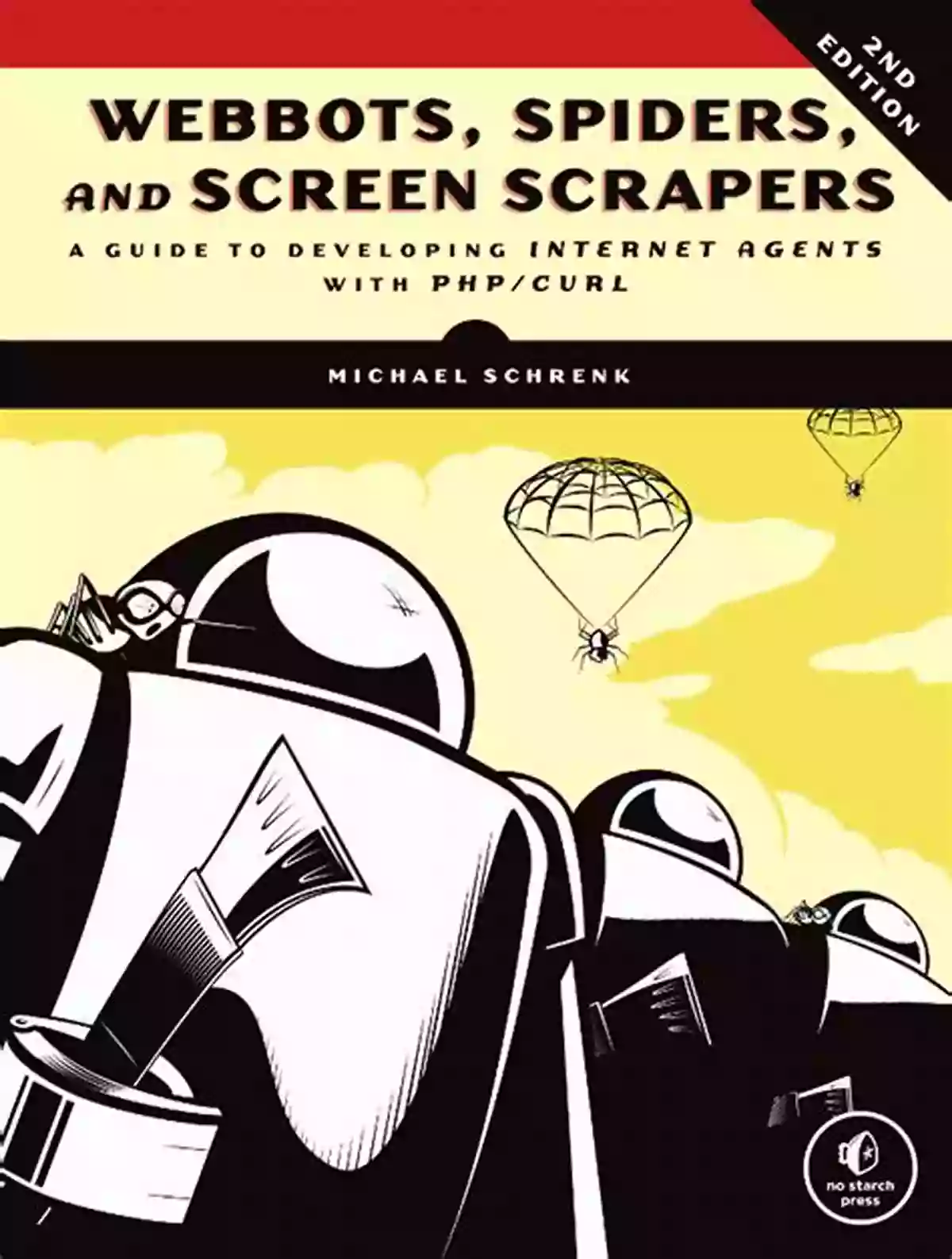 Webbots, Spiders, And Screen Scrapers 2nd Edition Book Cover Webbots Spiders And Screen Scrapers 2nd Edition: A Guide To Developing Internet Agents With PHP/CURL