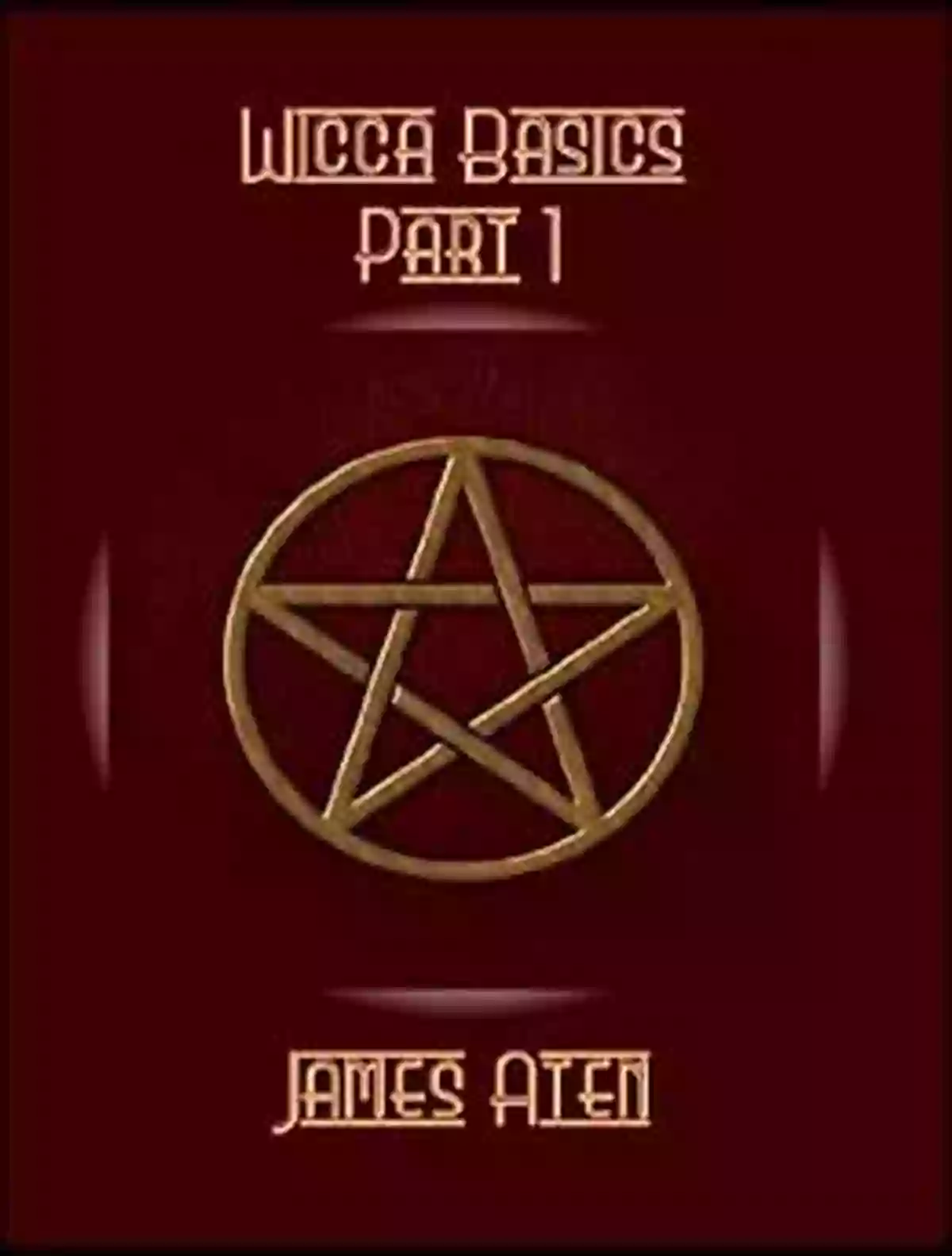 Wicca Basics Part By James Aten Uncover The Secrets To Wiccan Practices And Beliefs Wicca Basics: Part 1 James Aten