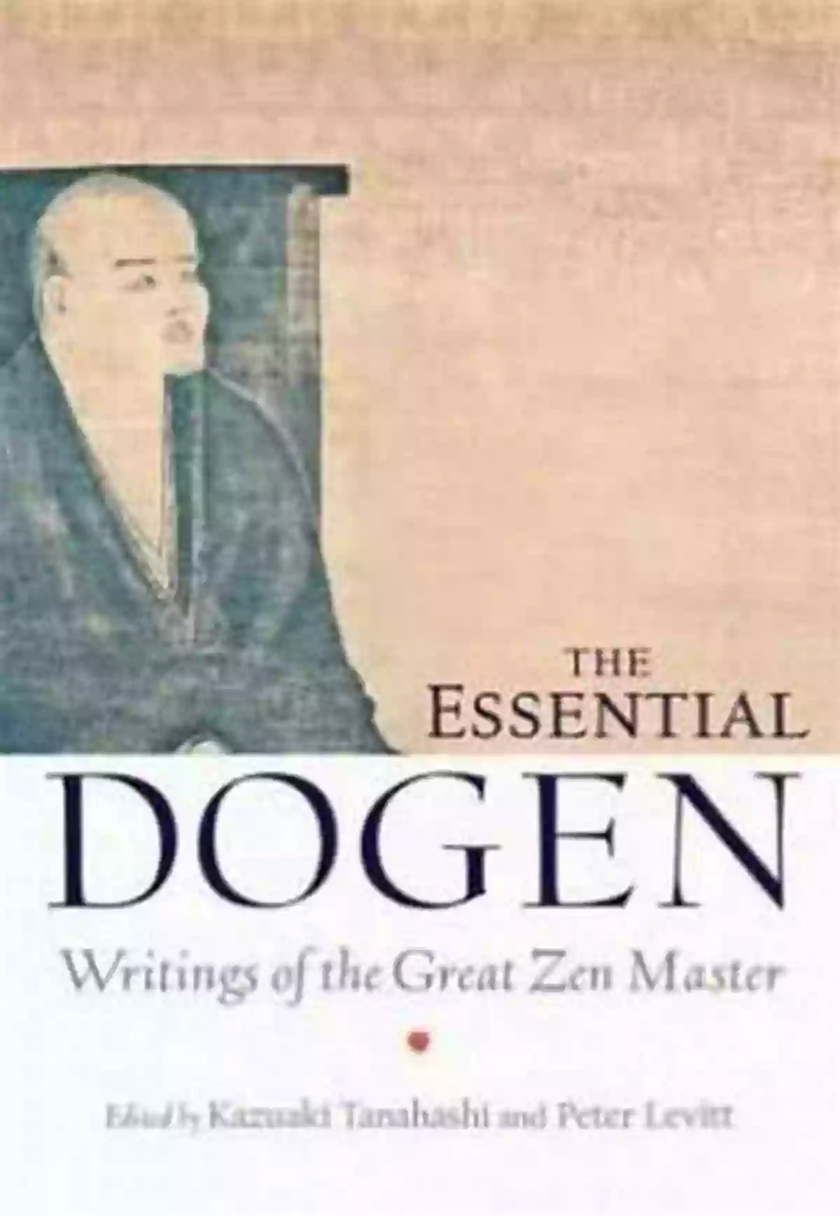 Writings Of The Great Zen Master The Essential Dogen: Writings Of The Great Zen Master