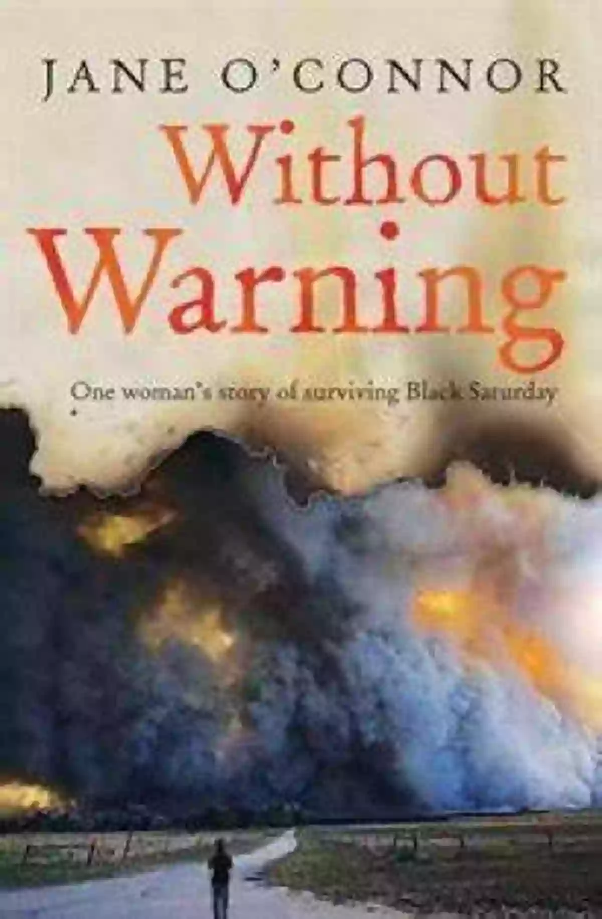 One Woman's Story Of Surviving Black Saturday Without Warning: One Woman S Story Of Surviving Black Saturday