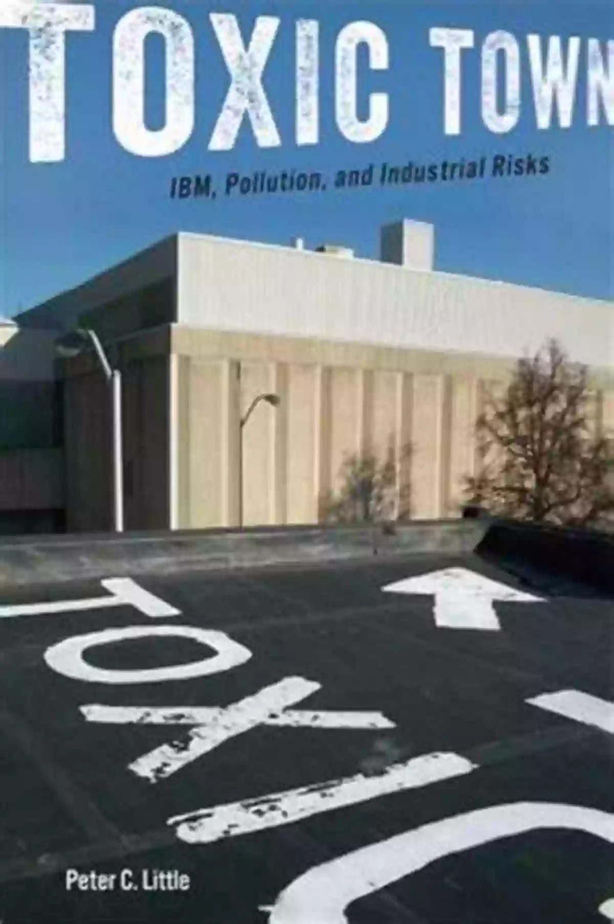 Toxic Town Ibm Pollution And Industrial Risks Toxic Town: IBM Pollution And Industrial Risks